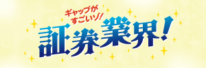 ギャップがすごいゾ！証券業界